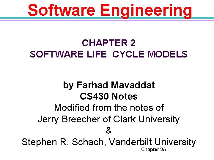 Software Engineering CHAPTER 2 SOFTWARE LIFE CYCLE MODELS by Farhad Mavaddat CS 430 Notes