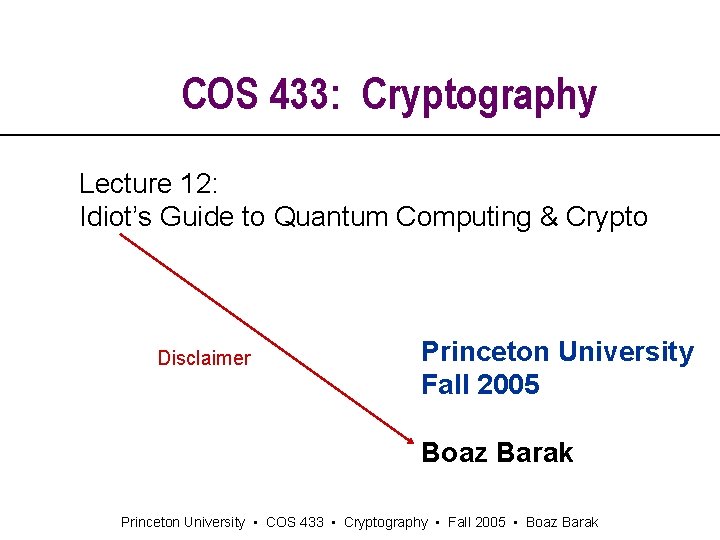 COS 433: Cryptography Lecture 12: Idiot’s Guide to Quantum Computing & Crypto Disclaimer Princeton