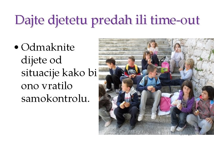 Dajte djetetu predah ili time-out • Odmaknite dijete od situacije kako bi ono vratilo