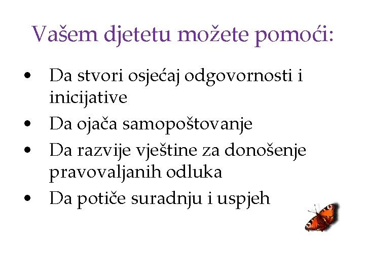 Vašem djetetu možete pomoći: • Da stvori osjećaj odgovornosti i inicijative • Da ojača