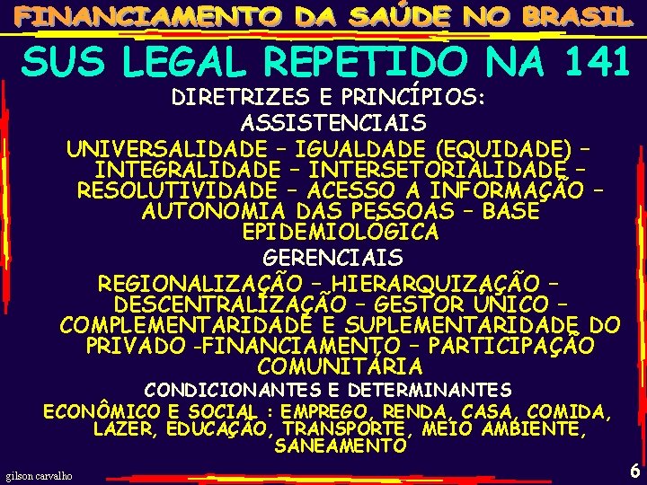 SUS LEGAL REPETIDO NA 141 DIRETRIZES E PRINCÍPIOS: ASSISTENCIAIS UNIVERSALIDADE – IGUALDADE (EQUIDADE) –