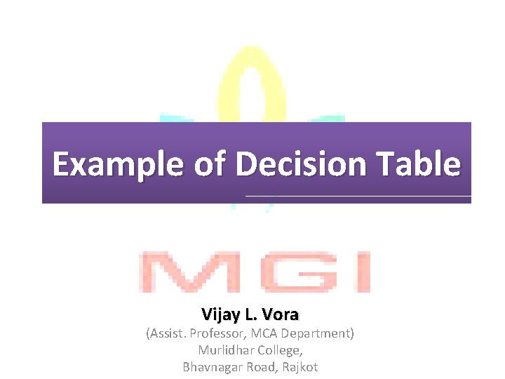 Example of Decision Table Vijay L. Vora (Assist. Professor, MCA Department) Murlidhar College, Bhavnagar