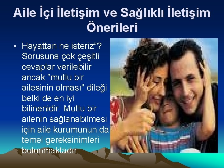 Aile İçi İletişim ve Sağlıklı İletişim Önerileri • Hayattan ne isteriz”? Sorusuna çok çeşitli