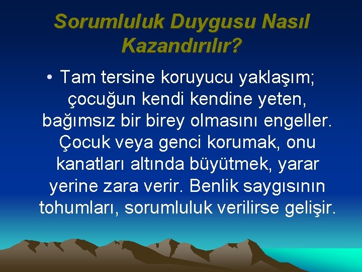 Sorumluluk Duygusu Nasıl Kazandırılır? • Tam tersine koruyucu yaklaşım; çocuğun kendine yeten, bağımsız birey