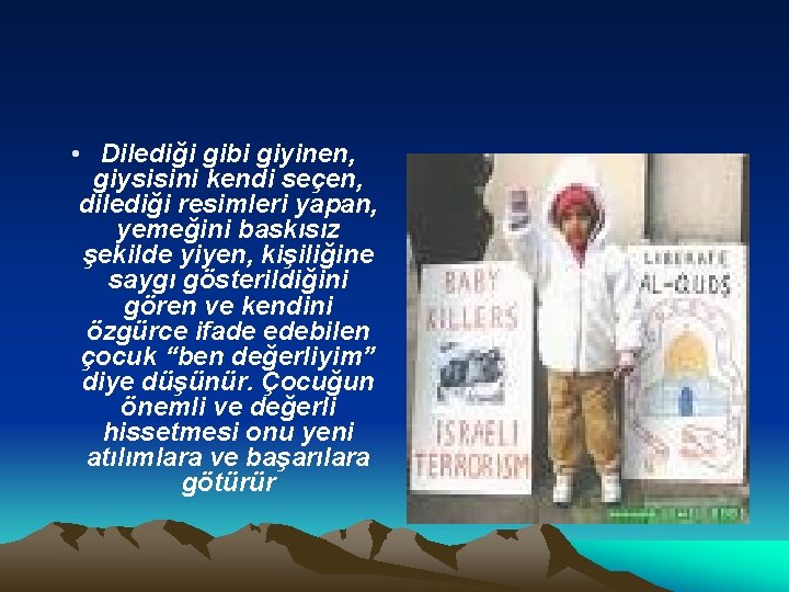  • Dilediği gibi giyinen, giysisini kendi seçen, dilediği resimleri yapan, yemeğini baskısız şekilde