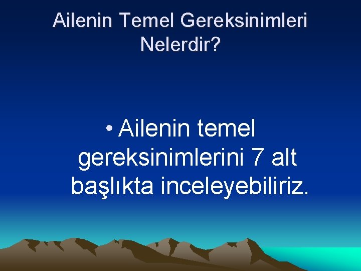 Ailenin Temel Gereksinimleri Nelerdir? • Ailenin temel gereksinimlerini 7 alt başlıkta inceleyebiliriz. 