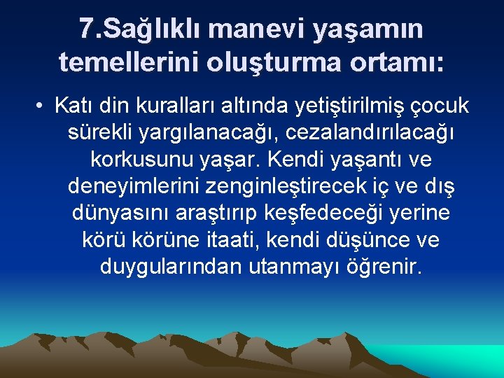 7. Sağlıklı manevi yaşamın temellerini oluşturma ortamı: • Katı din kuralları altında yetiştirilmiş çocuk
