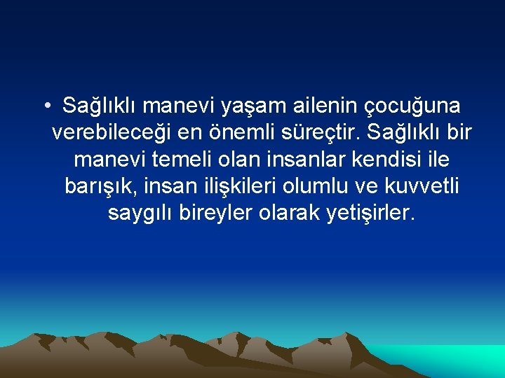  • Sağlıklı manevi yaşam ailenin çocuğuna verebileceği en önemli süreçtir. Sağlıklı bir manevi