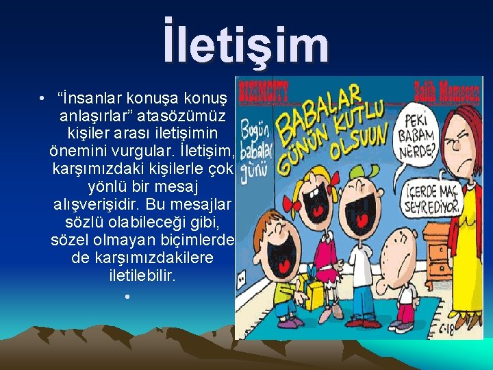 İletişim • “İnsanlar konuşa konuş anlaşırlar” atasözümüz kişiler arası iletişimin önemini vurgular. İletişim, karşımızdaki