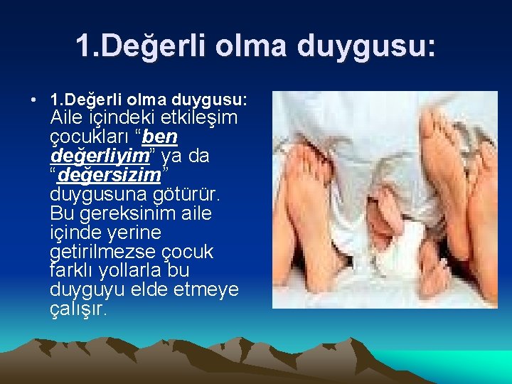 1. Değerli olma duygusu: • 1. Değerli olma duygusu: Aile içindeki etkileşim çocukları “ben