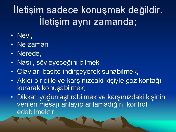 İletişim sadece konuşmak değildir. İletişim aynı zamanda; • • • Neyi, Ne zaman, Nerede,