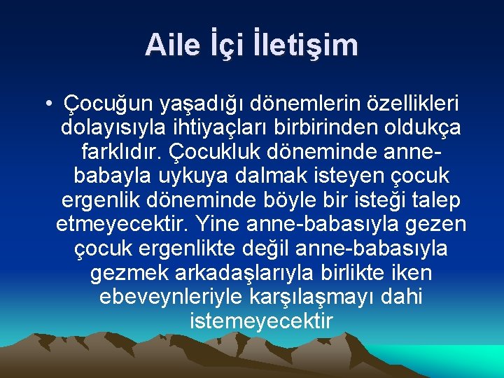 Aile İçi İletişim • Çocuğun yaşadığı dönemlerin özellikleri dolayısıyla ihtiyaçları birbirinden oldukça farklıdır. Çocukluk