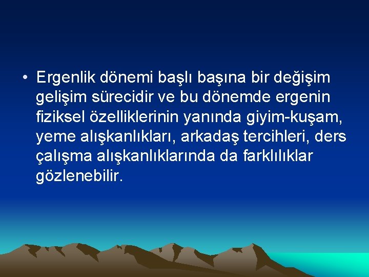  • Ergenlik dönemi başlı başına bir değişim gelişim sürecidir ve bu dönemde ergenin