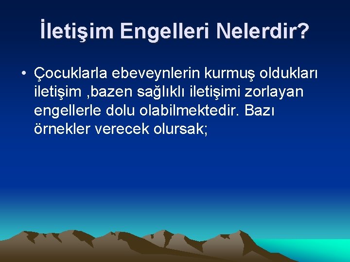 İletişim Engelleri Nelerdir? • Çocuklarla ebeveynlerin kurmuş oldukları iletişim , bazen sağlıklı iletişimi zorlayan