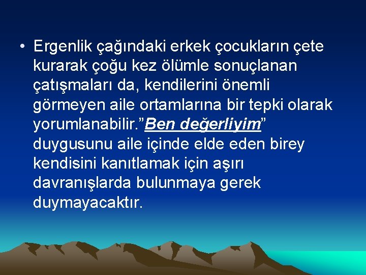  • Ergenlik çağındaki erkek çocukların çete kurarak çoğu kez ölümle sonuçlanan çatışmaları da,