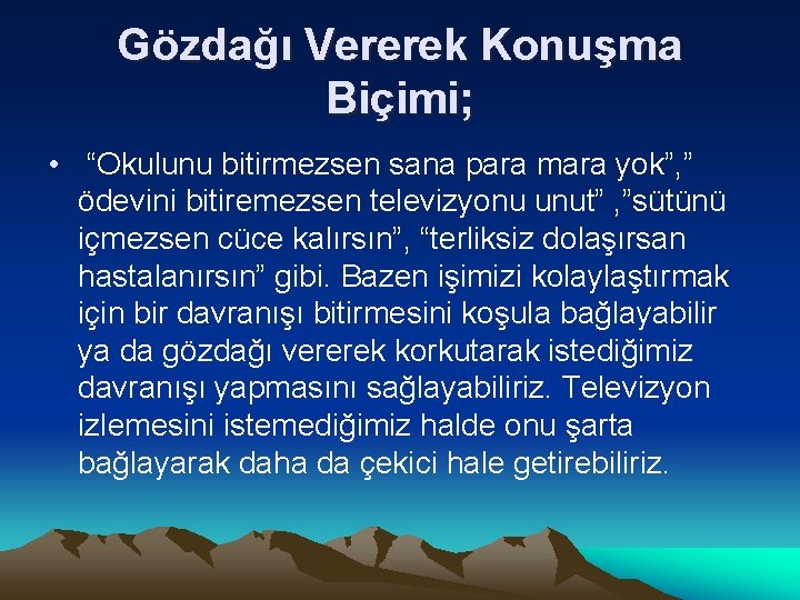 Gözdağı Vererek Konuşma Biçimi; • “Okulunu bitirmezsen sana para mara yok”, ” ödevini bitiremezsen