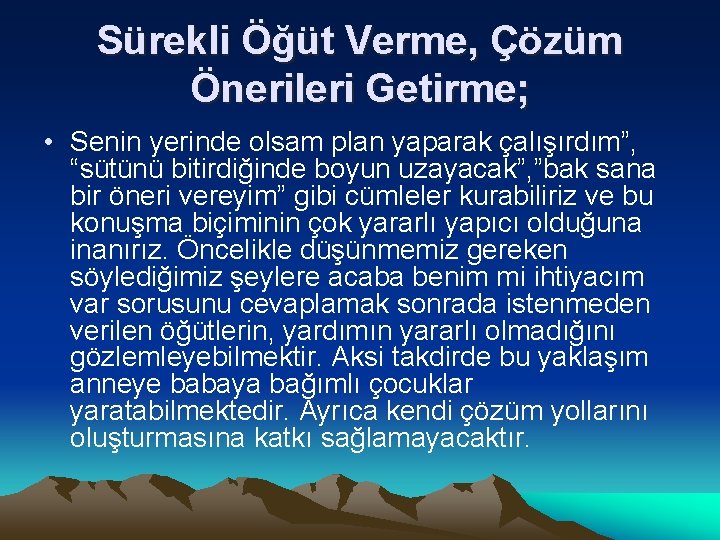 Sürekli Öğüt Verme, Çözüm Önerileri Getirme; • Senin yerinde olsam plan yaparak çalışırdım”, “sütünü