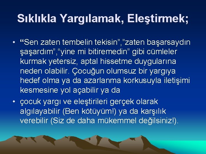 Sıklıkla Yargılamak, Eleştirmek; • “Sen zaten tembelin tekisin”, ”zaten başarsaydın şaşardım”, “yine mi bitiremedin”