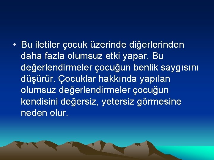  • Bu iletiler çocuk üzerinde diğerlerinden daha fazla olumsuz etki yapar. Bu değerlendirmeler