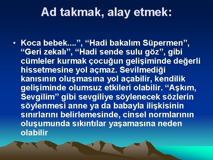 Ad takmak, alay etmek: • Koca bebek. . ”, “Hadi bakalım Süpermen”, “Geri zekalı”,
