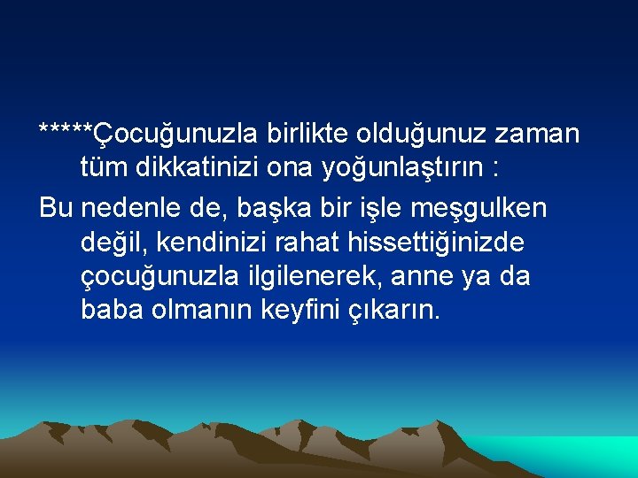 *****Çocuğunuzla birlikte olduğunuz zaman tüm dikkatinizi ona yoğunlaştırın : Bu nedenle de, başka bir