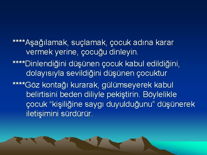 ****Aşağılamak, suçlamak, çocuk adına karar vermek yerine, çocuğu dinleyin. ****Dinlendiğini düşünen çocuk kabul edildiğini,