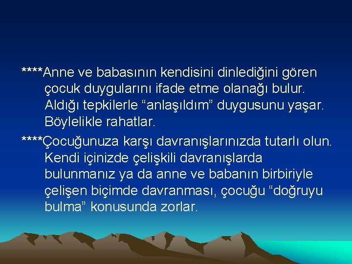 ****Anne ve babasının kendisini dinlediğini gören çocuk duygularını ifade etme olanağı bulur. Aldığı tepkilerle