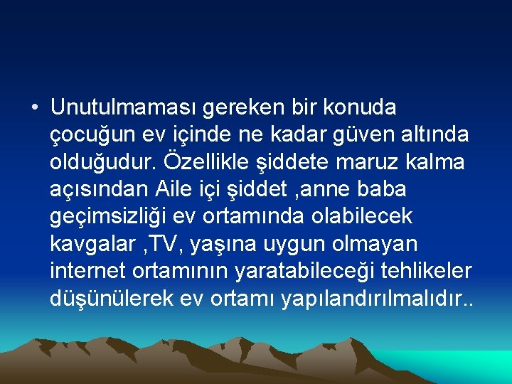  • Unutulmaması gereken bir konuda çocuğun ev içinde ne kadar güven altında olduğudur.