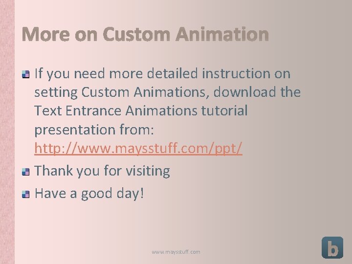 More on Custom Animation If you need more detailed instruction on setting Custom Animations,