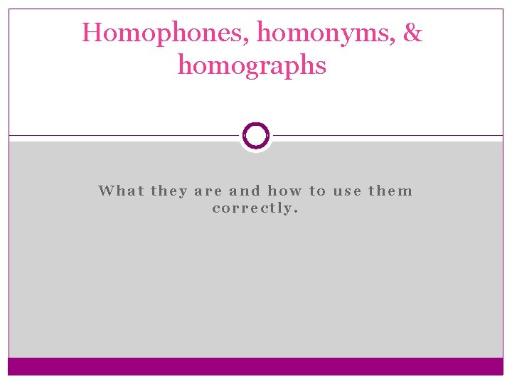 Homophones, homonyms, & homographs What they are and how to use them correctly. 