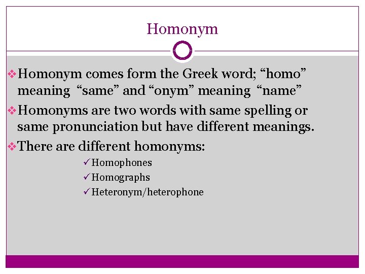Homonym v Homonym comes form the Greek word; “homo” meaning “same” and “onym” meaning