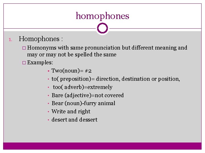 homophones 1. Homophones : � Homonyms with same pronunciation but different meaning and may