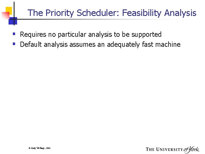 The Priority Scheduler: Feasibility Analysis § Requires no particular analysis to be supported §