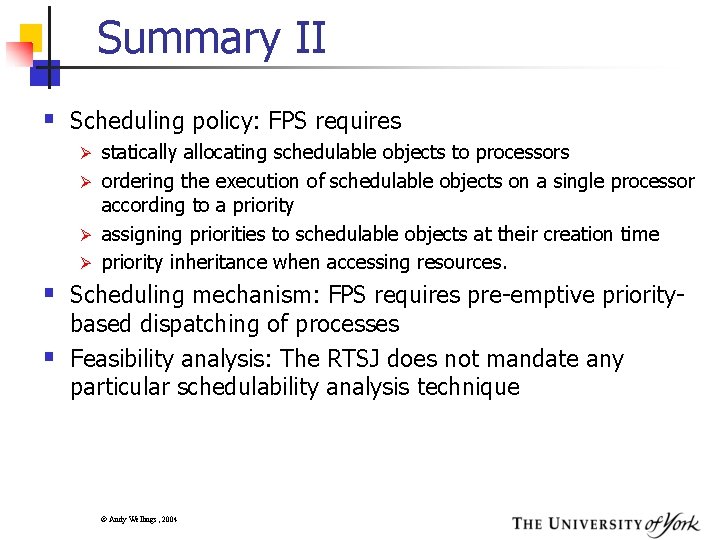 Summary II § Scheduling policy: FPS requires statically allocating schedulable objects to processors Ø