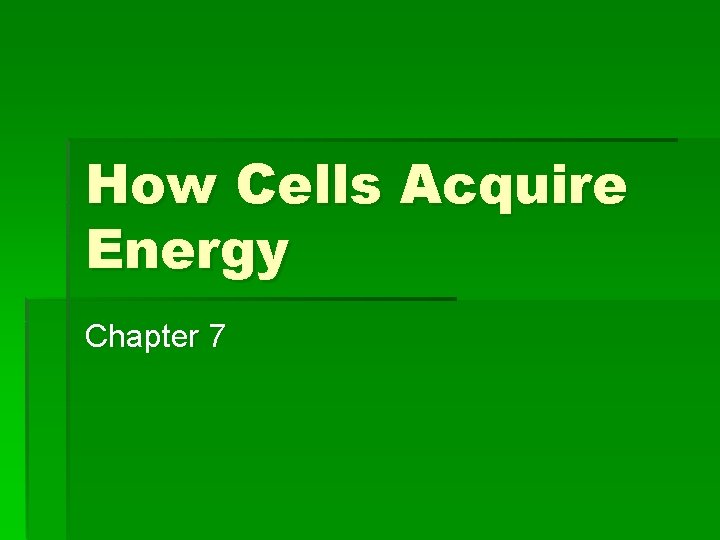 How Cells Acquire Energy Chapter 7 