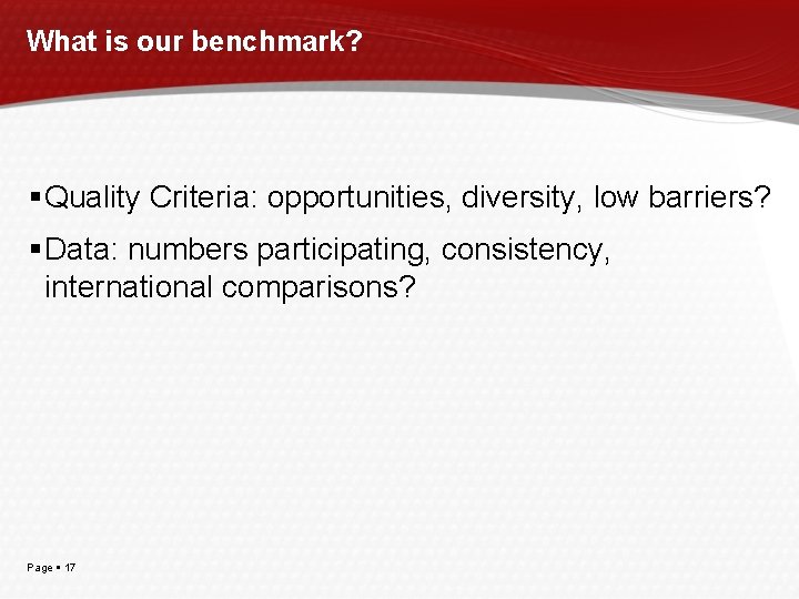 What is our benchmark? Quality Criteria: opportunities, diversity, low barriers? Data: numbers participating, consistency,