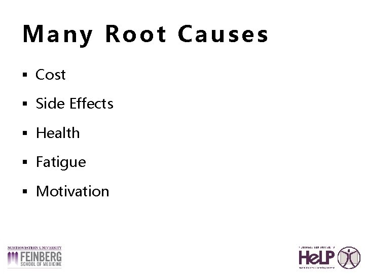 Many Root Causes § Cost § Side Effects § Health § Fatigue § Motivation