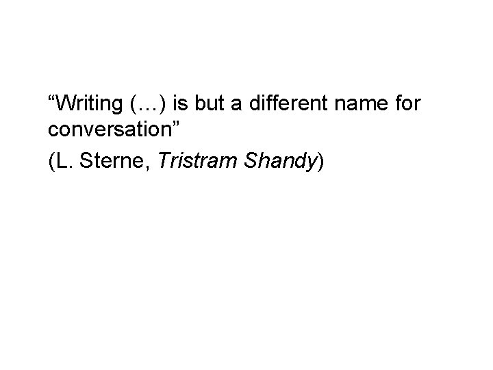 “Writing (…) is but a different name for conversation” (L. Sterne, Tristram Shandy) 