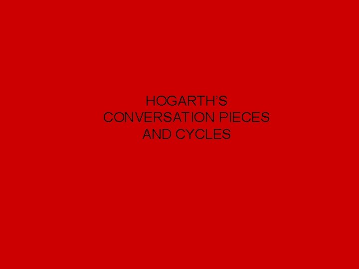 HOGARTH’S CONVERSATION PIECES AND CYCLES 