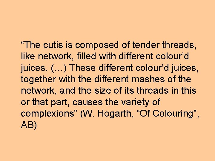 “The cutis is composed of tender threads, like network, filled with different colour’d juices.