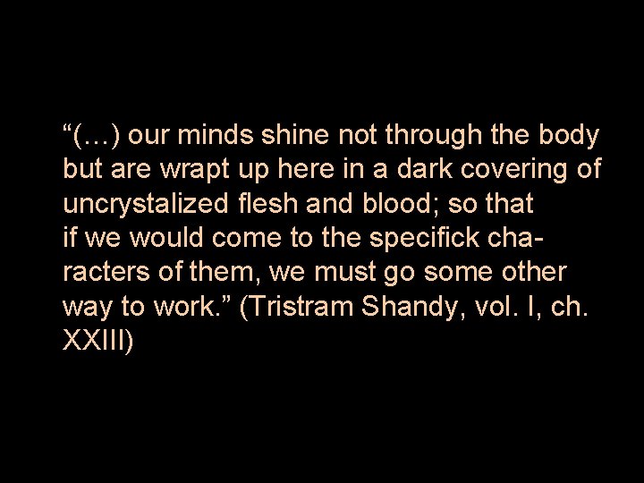 “(…) our minds shine not through the body but are wrapt up here in