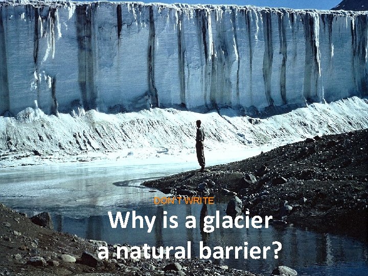 DON’T WRITE Why is a glacier a natural barrier? Free Powerpoint Templates Page 12