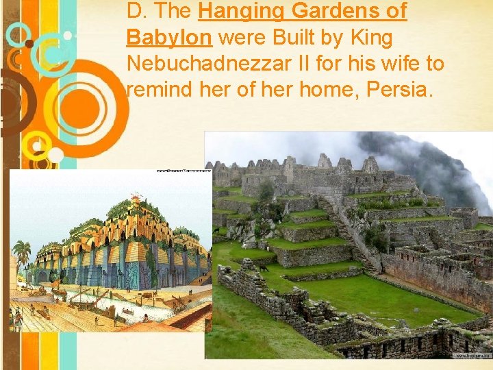 D. The Hanging Gardens of Babylon were Built by King Nebuchadnezzar II for his