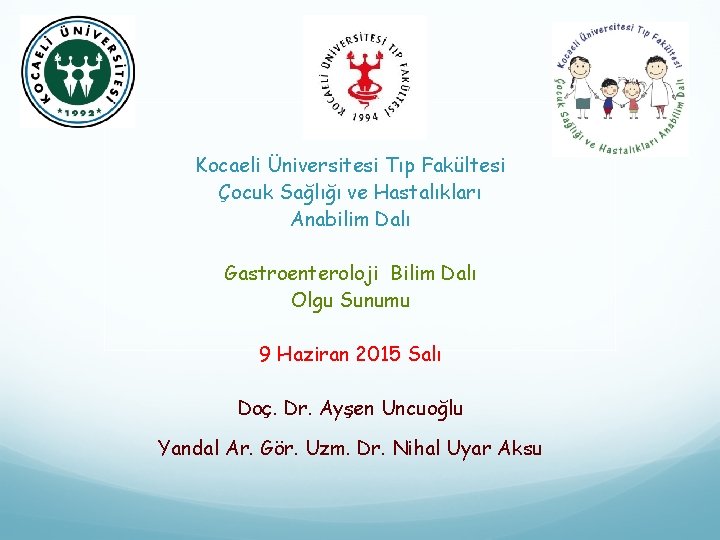 Kocaeli Üniversitesi Tıp Fakültesi Çocuk Sağlığı ve Hastalıkları Anabilim Dalı Gastroenteroloji Bilim Dalı Olgu