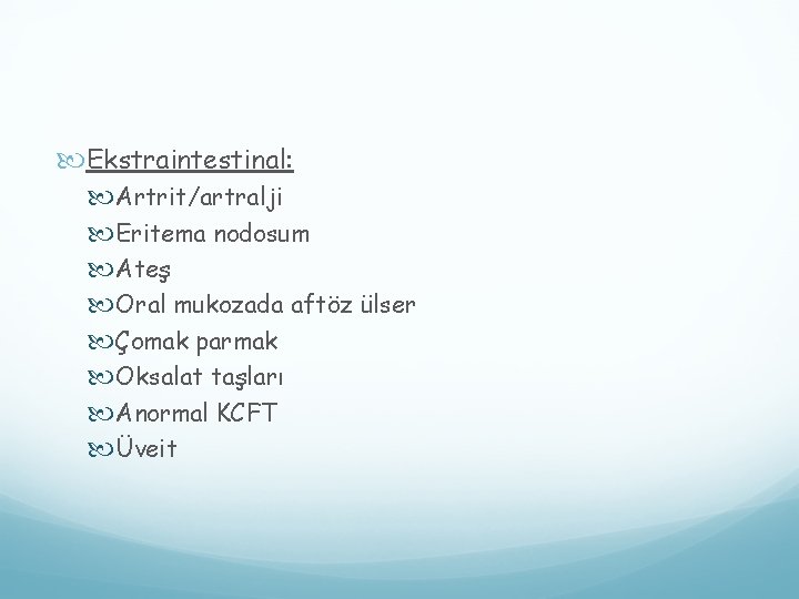 Ekstraintestinal: Artrit/artralji Eritema nodosum Ateş Oral mukozada aftöz ülser Çomak parmak Oksalat taşları Ekstraintestinal: Artrit/artralji Eritema nodosum Ateş Oral mukozada aftöz ülser Çomak parmak Oksalat taşları