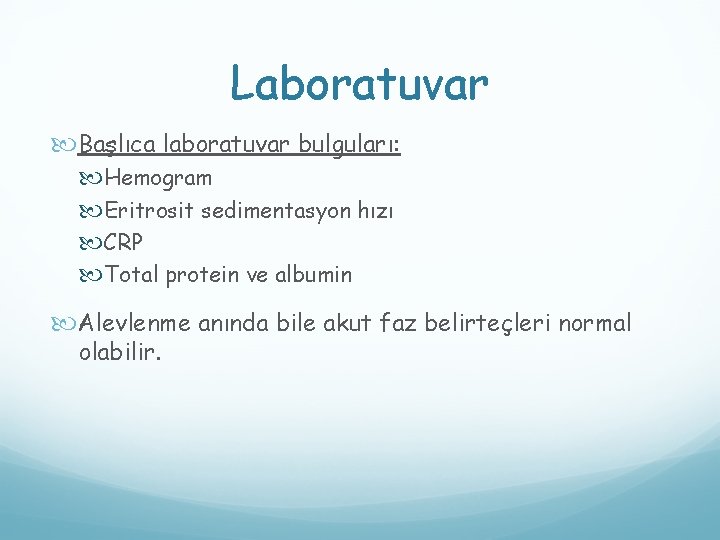 Laboratuvar Başlıca laboratuvar bulguları: Hemogram Eritrosit sedimentasyon hızı CRP Total protein ve albumin Alevlenme