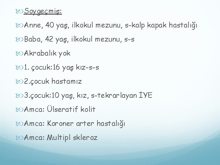  Soygeçmiş: Anne, 40 yaş, ilkokul mezunu, s-kalp kapak hastalığı Baba, 42 yaş, ilkokul