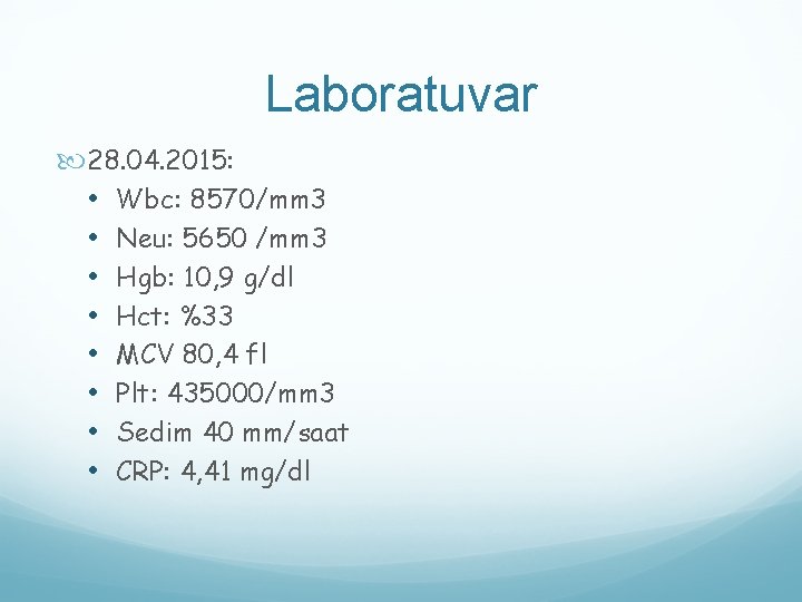 Laboratuvar 28. 04. 2015: • Wbc: 8570/mm 3 • Neu: 5650 /mm 3 •