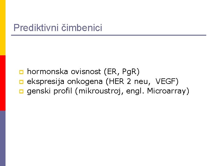 Prediktivni čimbenici p p p hormonska ovisnost (ER, Pg. R) ekspresija onkogena (HER 2