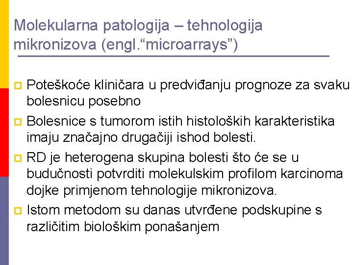 Molekularna patologija – tehnologija mikronizova (engl. “microarrays”) Poteškoće kliničara u predviđanju prognoze za svaku